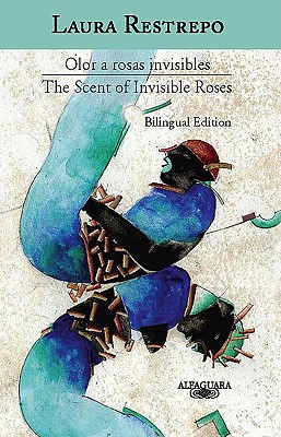 Olor a Rosas Invisibles / The Scent of Invisible Roses (Edicion Bilingue) - Restrepo, Laura