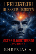 Oltre il Multiverso Volume 8: I Predatori di Sesta Densit?