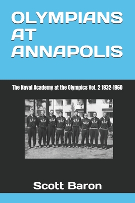 Olympians at Annapolis: The Naval Academy at the Olympics Vol. 2 1932-1960 - Stern, C Douglas (Editor), and Thompson, Gayle (Foreword by), and Baron, Scott