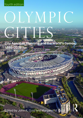 Olympic Cities: City Agendas, Planning, and the World's Games, 1896 - 2032 - Gold, John (Editor), and Gold, Margaret M (Editor)