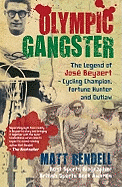 Olympic Gangster: The Legend  of Jose Beyaert - Cycling Champion, Fortune Hunter and Outlaw