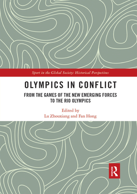 Olympics in Conflict: From the Games of the New Emerging Forces to the Rio Olympics - Zhouxiang, Lu (Editor), and Hong, Fan (Editor)