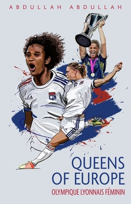 Olympique Lyonnais Feminin: Queens of Europe - Abdullah, Abdullah