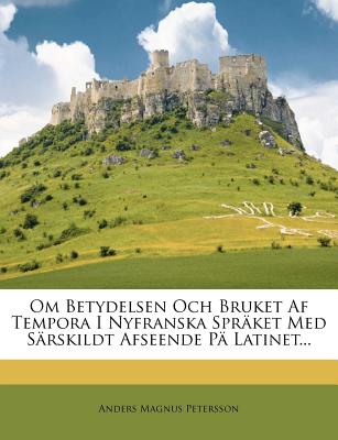 Om Betydelsen Och Bruket AF Tempora I Nyfranska Spraket Med Sarskildt Afseende Pa Latinet... - Petersson, Anders Magnus