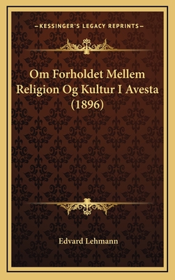 Om Forholdet Mellem Religion Og Kultur I Avesta (1896) - Lehmann, Edvard