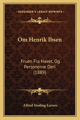 Om Henrik Ibsen: Fruen Fra Havet, Og Personerne Deri (1889) - Sinding-Larsen, Alfred