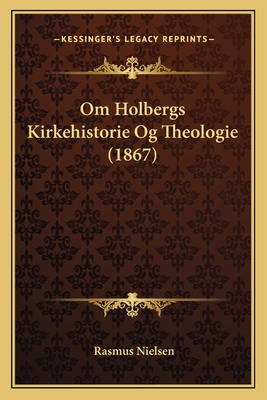 Om Holbergs Kirkehistorie Og Theologie (1867) - Nielsen, Rasmus