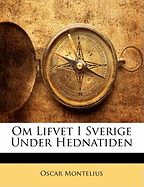 Om Lifvet I Sverige Under Hednatiden