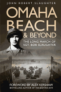 Omaha Beach and Beyond: The Long March of Sergeant Bob Slaughter