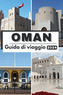 Oman Guida Di Viaggio 2024: Alla scoperta dell'Oman: un viaggio nel tempo, nella tradizione e nelle ultime avventure nel 2024