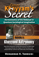 Omar Khayyam's Secret: Hermeneutics of the Robaiyat in Quantum Sociological Imagination: Book 11: Khayyami Robaiyat: Re-Sewing the Tentmaker's Tent: 1000 Bittersweet Wine Sips from Omar Khayyam's Tavern of Happiness