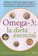 Omega-3: La Dieta Escencial: Maximice el Poder de las Grasas Omega-3 Para Fortalecer su Salud, Luchar en Contra de la Inflamacion y Mantener su Mente Clara