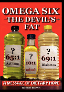 Omega Six the Devils Fat - Why Excess Omega 6 and Lack of Omega 3 in the Diet, Promotes, Chd, Aggression, Depression, ADHD, Obesity, Poor Sleep, Pcos, - Brown, R A