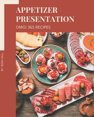 OMG! 365 Appetizer Presentation Recipes: An Appetizer Presentation Cookbook Everyone Loves! - Hall, Rosa