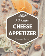 OMG! 365 Cheese Appetizer Recipes: Happiness is When You Have a Cheese Appetizer Cookbook!