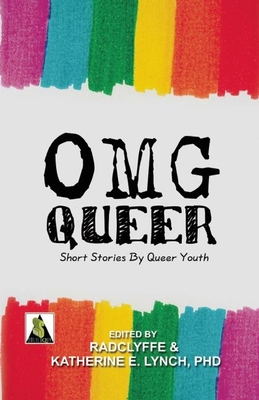 OMG Queer: Short Stories by Queer Youth - Lynch, Katherine E (Editor), and Radclyffe (Editor)
