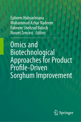 Omics and Biotechnological Approaches for Product Profile-Driven Sorghum Improvement - Habyarimana, Ephrem (Editor), and Nadeem, Muhammad Azhar (Editor), and Baloch, Faheem Shehzad (Editor)