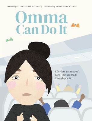 Omma Can Do It: Effortless moms aren't born - they are made through practice. - Park Brown, Allison