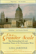 On a Grander Scale: The Outstanding Life and Tumultuous Times of Sir Christopher Wren