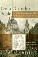 On a Grander Scale: The Outstanding Life of Sir Christopher Wren