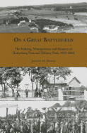 On a Great Battlefield: The Making, Management, and Memory of Gettysburg National Military Park, 1933-2013