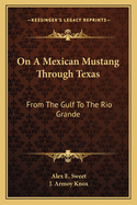 On A Mexican Mustang Through Texas: From The Gulf To The Rio Grande