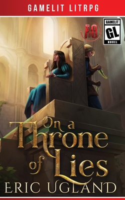 On a Throne of Lies: A Gamelit/LitRPG Adventure - Ugland, Eric