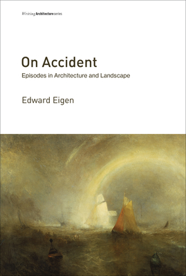 On Accident: Episodes in Architecture and Landscape - Eigen, Edward, and Martin, Reinhold (Foreword by)