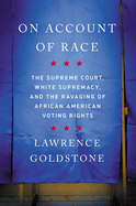 On Account of Race: The Supreme Court, White Supremacy, and the Ravaging of African American Voting Rights