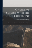 On Active Service with the Chinese Regiment: A Record of the Operations of the First Chinese Regimen