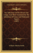 On Affections of the Throat and Lungs, and Their Treatment by the Inhalation of Gases and Medicated Vapors (1869)