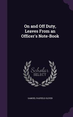 On and Off Duty, Leaves From an Officer's Note-Book - Oliver, Samuel Pasfield