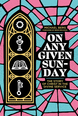 On Any Given Sunday: The Story of Christ in the Divine Service - Berg, Michael