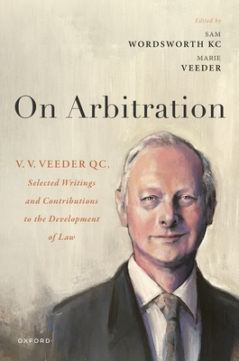On Arbitration: V. V. Veeder, Selected Writings and Contributions to the Development of Law - Wordsworth, Samuel, Mr., and Veeder, Marie, Ms.