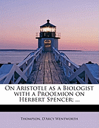 On Aristotle as a Biologist with a Prooemion on Herbert Spencer;