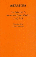On Aristotle's "nicomachean Ethics 1-4, 7-8" - Aspasius, and Konstan, David, Professor (Translated by)