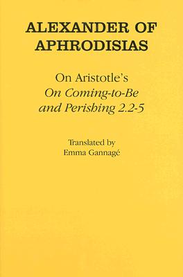 On Aristotle's "on Coming-To-Be and Perishing 2.2-5" - Aphrodisias, Alexander Of, and Gannage, Emma (Translated by)