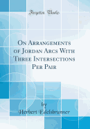 On Arrangements of Jordan Arcs with Three Intersections Per Pair (Classic Reprint)