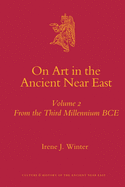 On Art in the Ancient Near East Volume II: From the Third Millennium Bce