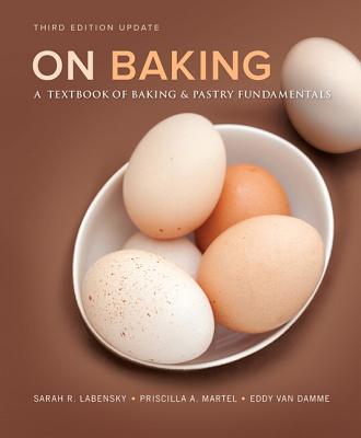 On Baking: A Textbook of Baking and Pastry Fundamentals, Updated Edition - Labensky, Sarah, and Martel, Priscilla, and Van Damme, Eddy