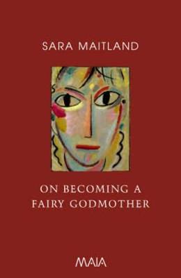 On Becoming a Fairy Godmother - Maitland, Sara