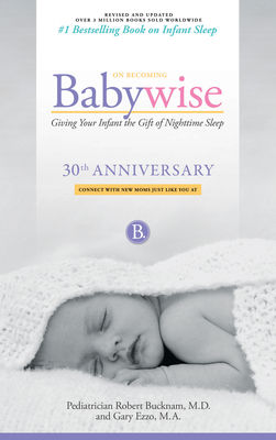 On Becoming Babywise: Giving Your Infant the Gift of Nighttime Sleep - New Edition - Bucknam, Robert, M.D., and Ezzo, Gary, M.A.