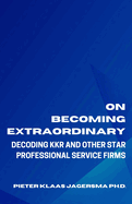 On Becoming Extraordinary: Decoding KKR and other Star Professional Service Firms