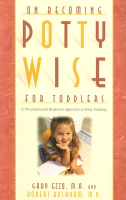 On Becoming Potty Wise for Toddlers: A Developmental Readiness Approach to Potty Training - Ezzo, Gary, M.A., and Bucknam, Robert, M.D.