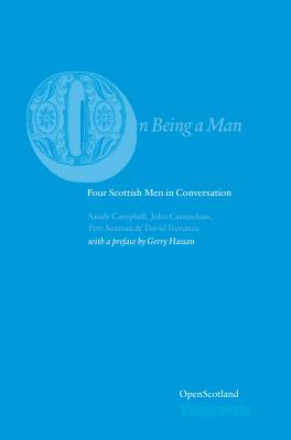 On Being A Man: Four Scottish Men in Conversation - Torrance, David, and Campbell, Sandy, and Carnochan, John