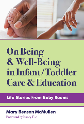 On Being and Well-Being in Infant/Toddler Care and Education: Life Stories from Baby Rooms - McMullen, Mary Benson, and File, Nancy (Editor), and Brown, Christopher P (Editor)