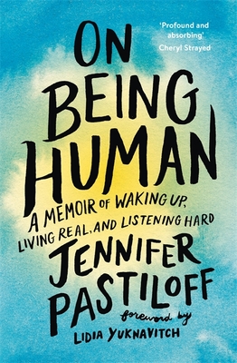 On Being Human: A Memoir of Waking Up, Living Real, and Listening Hard - Pastiloff, Jennifer