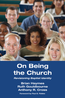 On Being the Church: Revisioning Baptist Identity - Haymes, Brian, and Gouldbourne, Ruth, and Cross, Anthony R