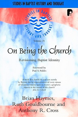 On Being the Church: Revisioning Baptist Identity - Haymes, Brian, and Gouldbourne, Ruth, and Cross, Anthony R