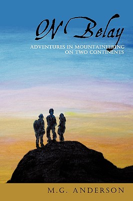 On Belay: Adventures in Mountaineering On Two Continents - Anderson, M G